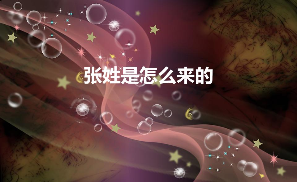 张姓是怎么来的（张姓的起源和来历）