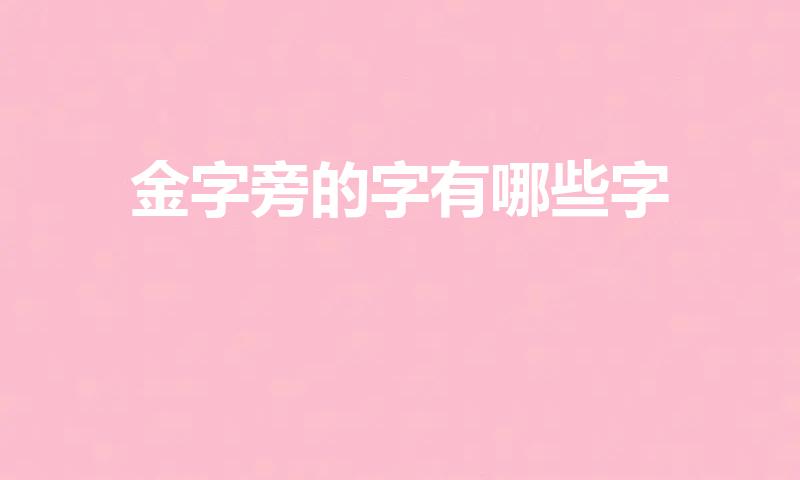 金字旁的字有哪些字（金字旁的字有哪些）