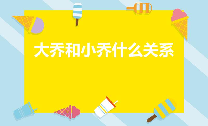 大乔和小乔什么关系（曹操和大乔和小乔的关系是什么）