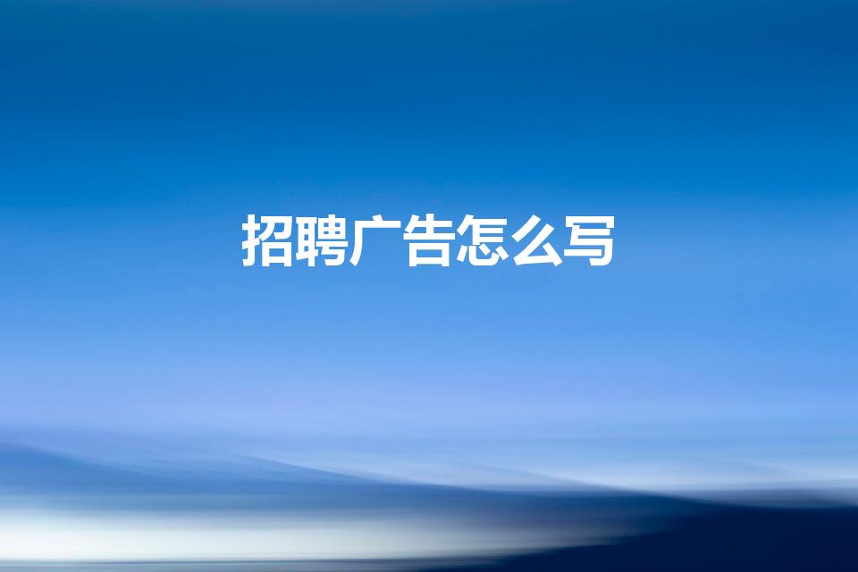 招聘广告怎么写（招聘广告语怎么写）