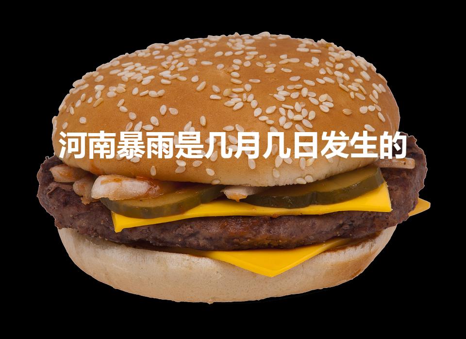 河南暴雨是几月几日发生的（郑州大暴雨是哪一年）