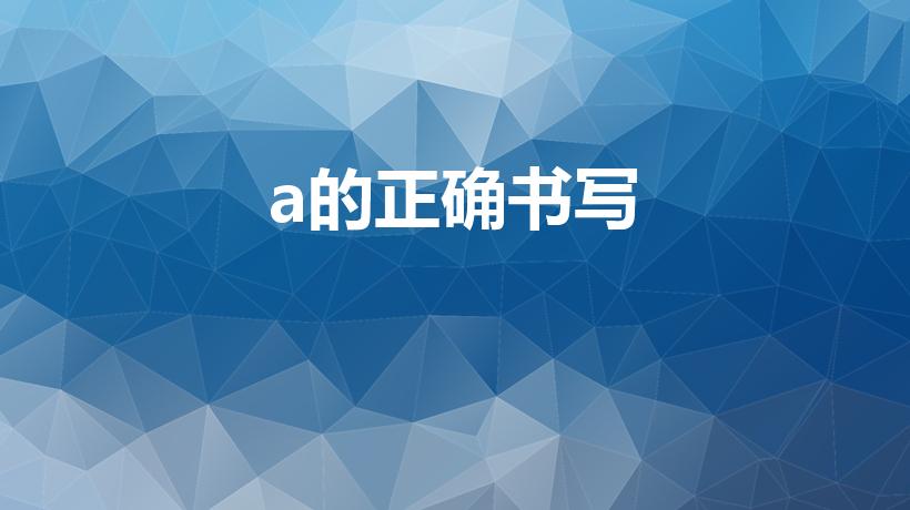 a的正确书写（汉语拼音a的正确书写。）