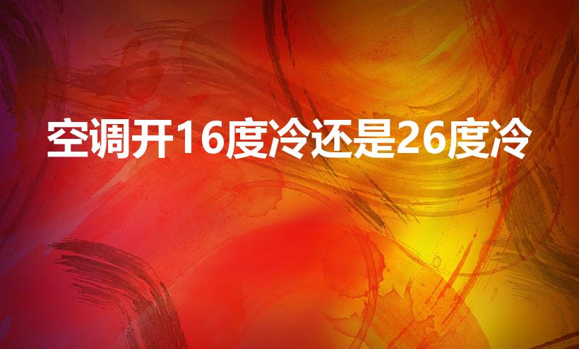 空调开16度冷还是26度冷（空调16度冷还是26度冷呀）