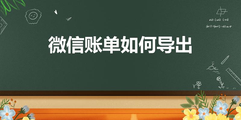 微信账单如何导出（微信账单怎么导出）