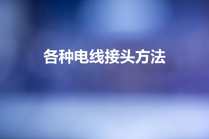 各种电线接头方法（电线的连接方法有哪些）