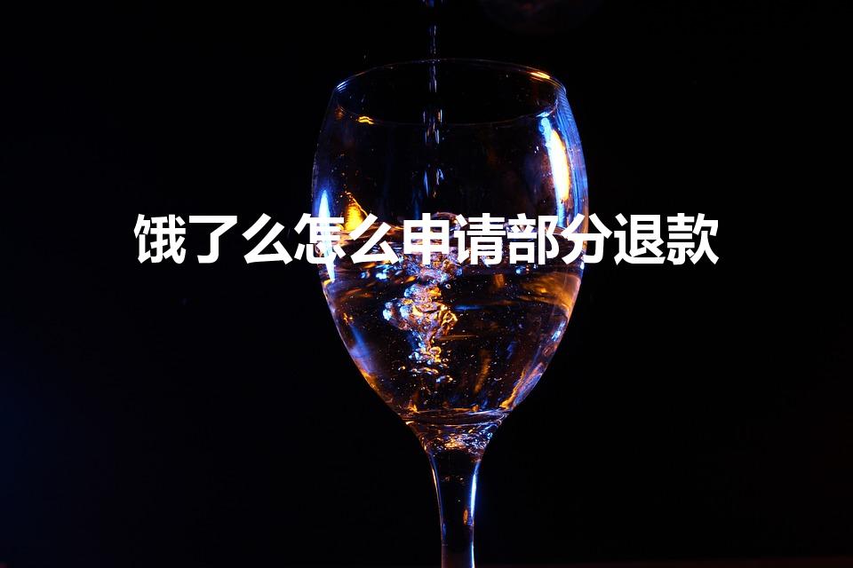 饿了么怎么申请部分退款（饿了么怎么退款部分商品）