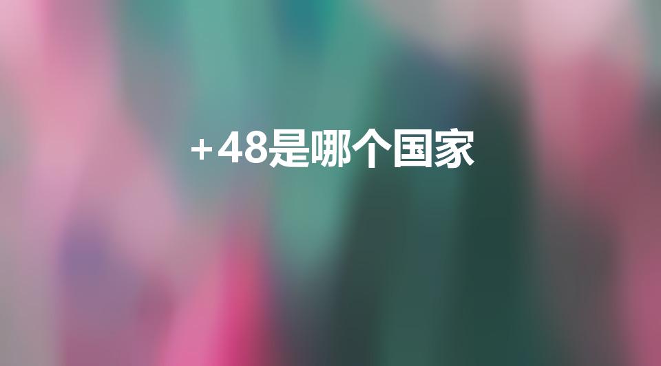 +48是哪个国家（+44是哪个国家的）