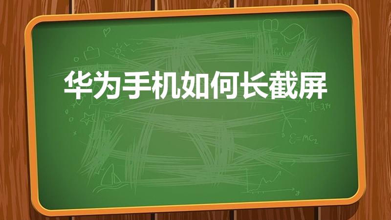 华为手机如何长截屏（华为怎么长截屏）