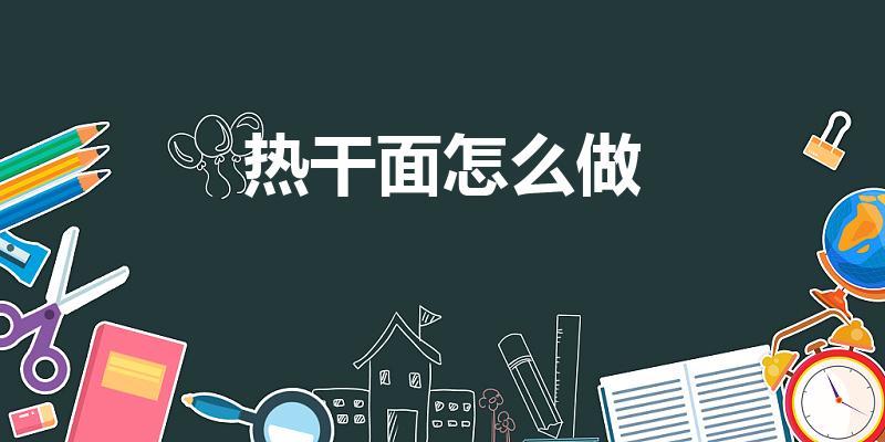 热干面怎么做（热干面怎么做的）