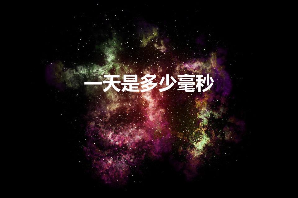 一天是多少毫秒（一天有多少秒）