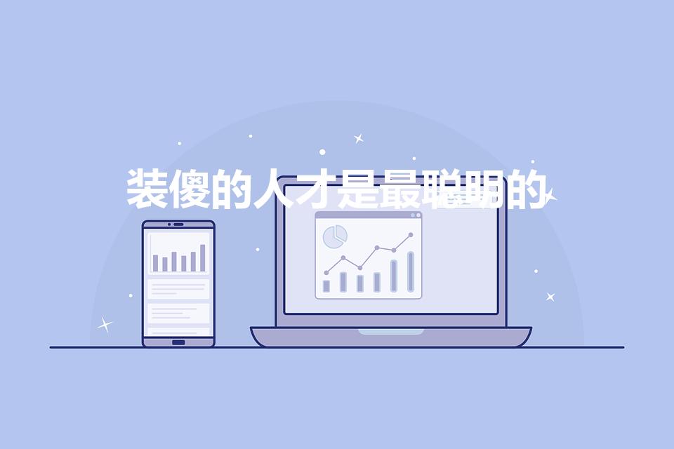 装傻的人才是最聪明的（爱装傻的人其实比谁都聪明）