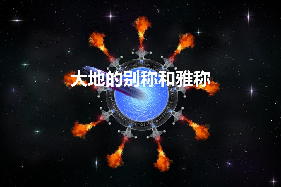 大地的别称和雅称（大地的文雅称呼是什么）