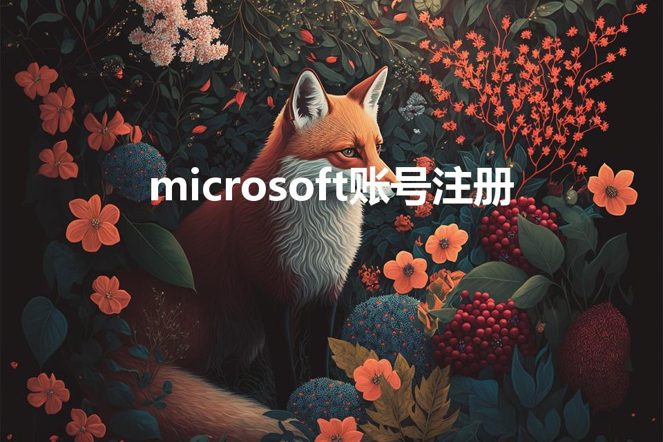 microsoft账号注册（如何创建microsoft账户）