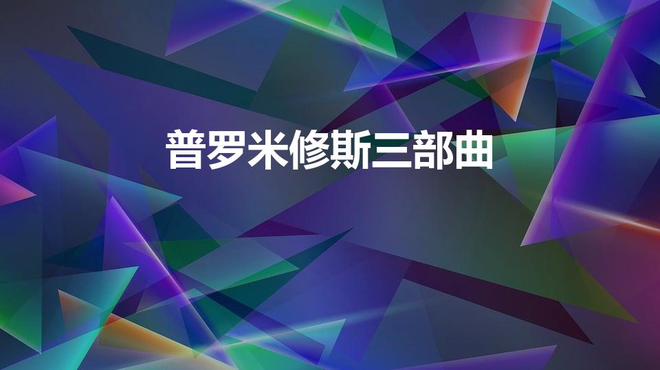普罗米修斯三部曲（普罗米修斯三部曲哪三部）
