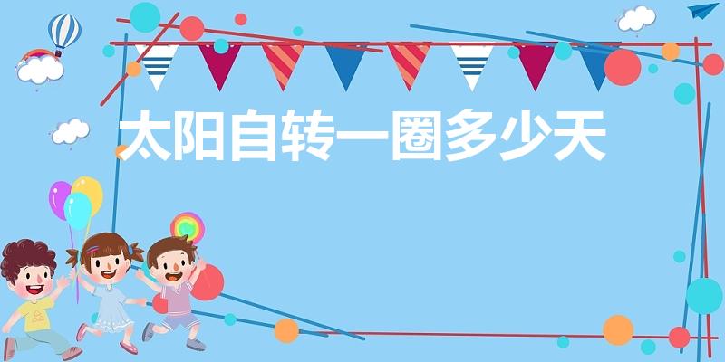 太阳自转一圈多少天（太阳转一圈是多久）