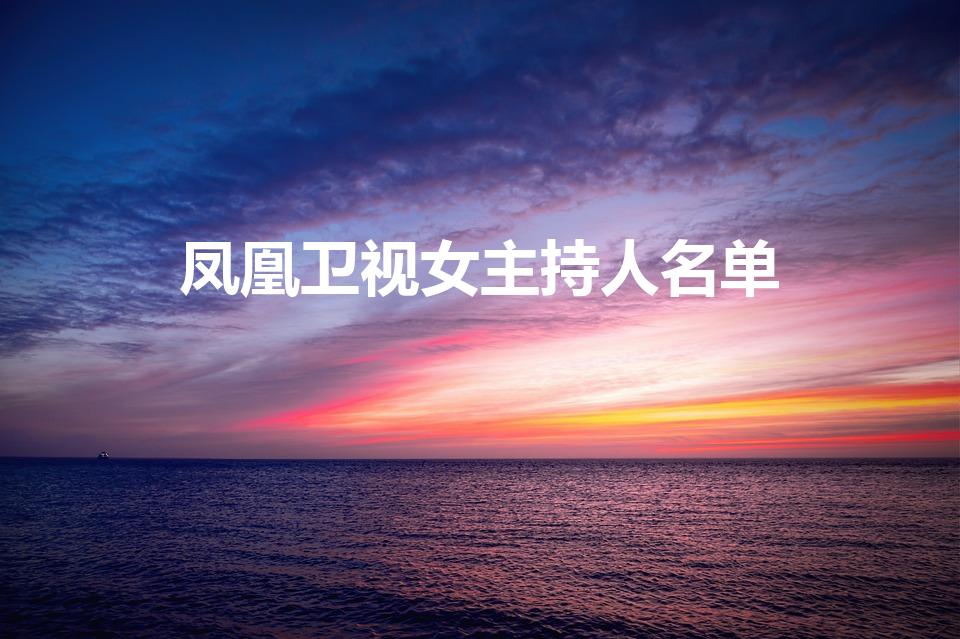 凤凰卫视女主持人名单（凤凰台四大才女是谁）