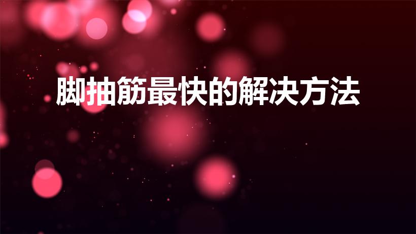 脚抽筋最快的解决方法（治疗脚抽筋的最好办法是什么）