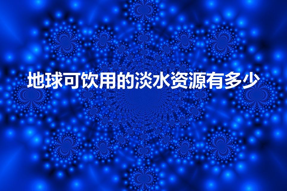 地球可饮用的淡水资源有多少