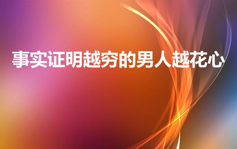 事实证明越穷的男人越花心