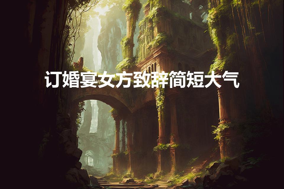 订婚宴女方致辞简短大气（订婚女方家长讲话简短内容）