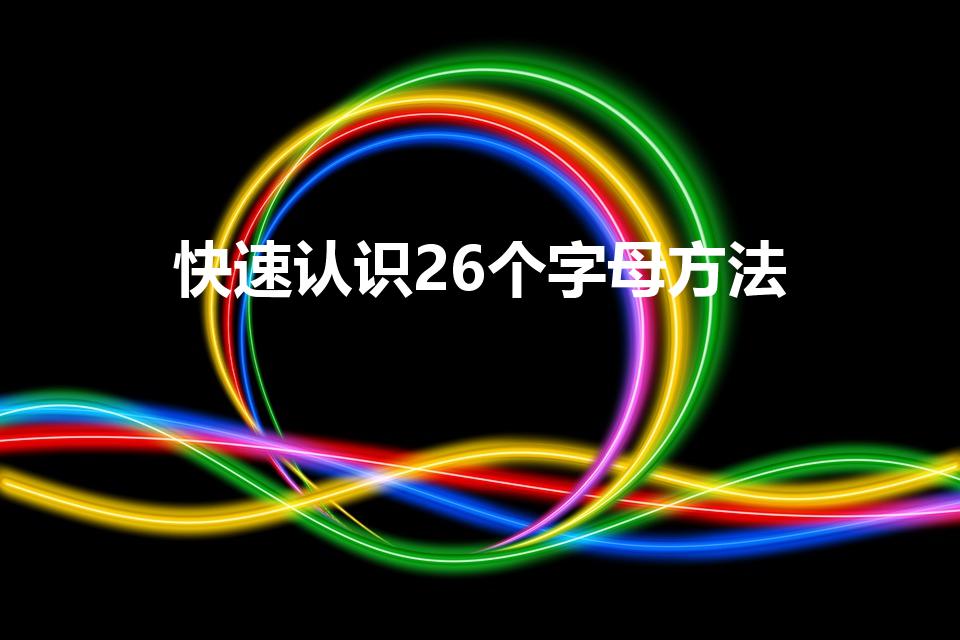 快速认识26个字母方法（如何快速认识26个字母）