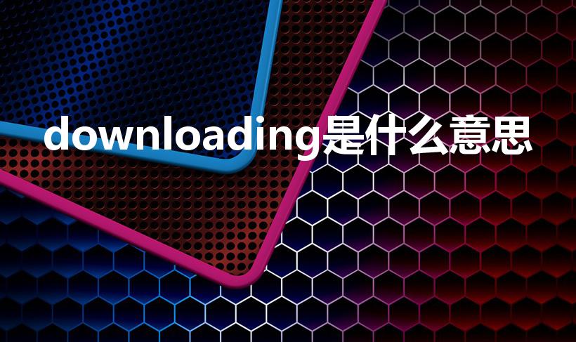 downloading是什么意思