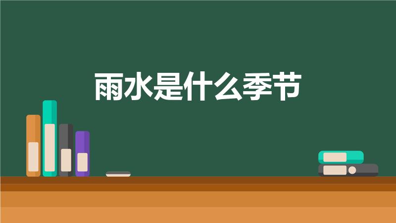 雨水是什么季节（雨水是哪个季节的节气）