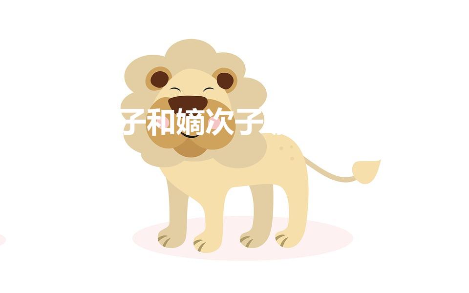 庶长子和嫡次子哪个地位高（嫡次孙和庶长子哪个地位高）