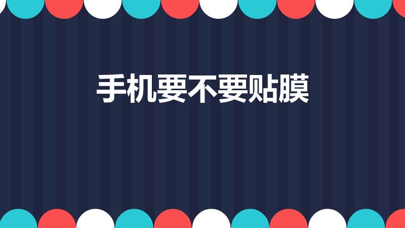 手机要不要贴膜（手机到底该不该贴膜）