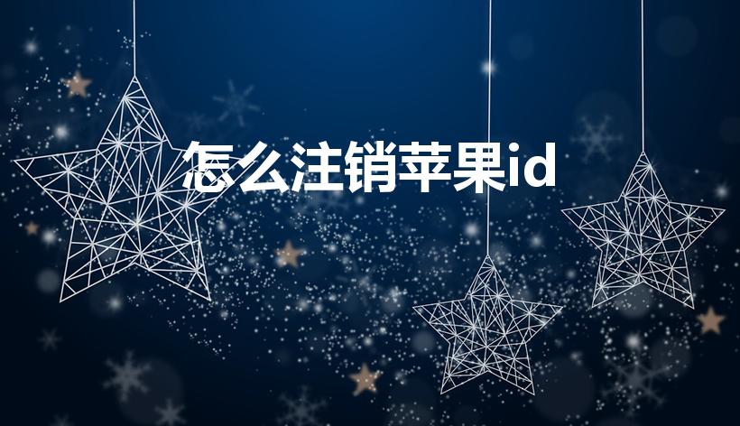 怎么注销苹果id（苹果手机id怎么注销）