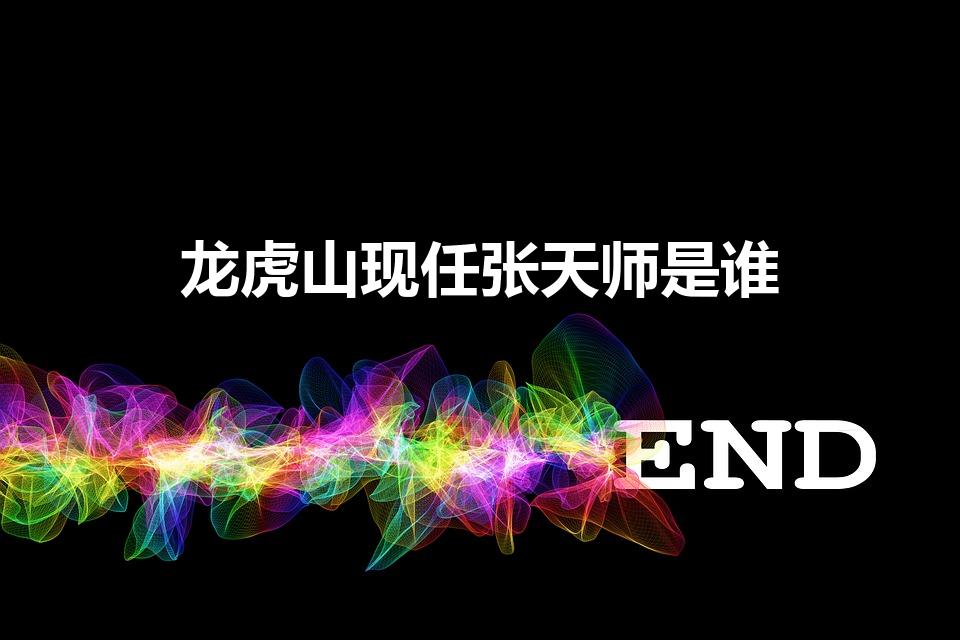 龙虎山现任张天师是谁（龙虎山的张天师叫什么名字）