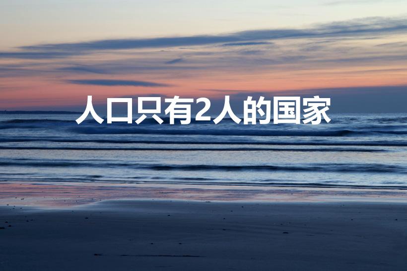 人口只有2人的国家（最小的国家仅2人）