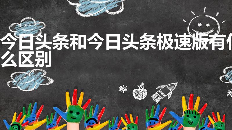 今日头条和今日头条极速版有什么区别