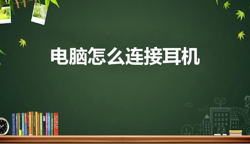 电脑怎么连接耳机（电脑怎么样连接耳机）
