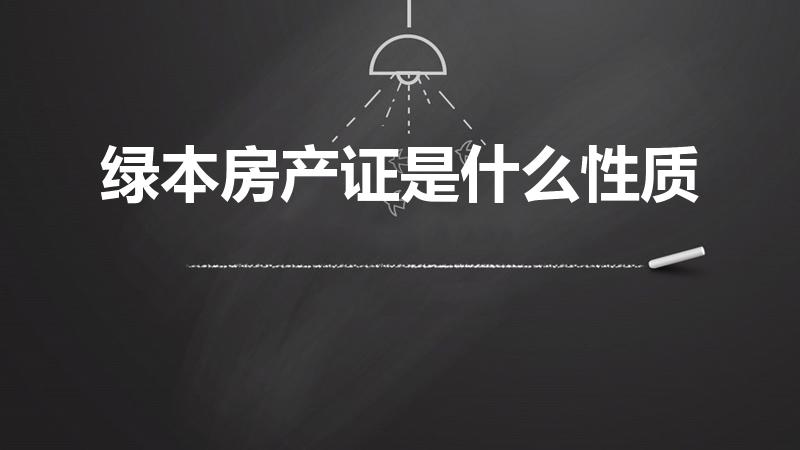 绿本房产证是什么性质（什么是绿本房产证）
