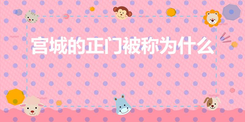宫城的正门被称为什么（宫城的正门被称为）