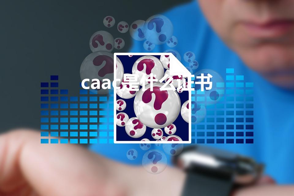 caac是什么证书（什么是CAAC证怎么考）