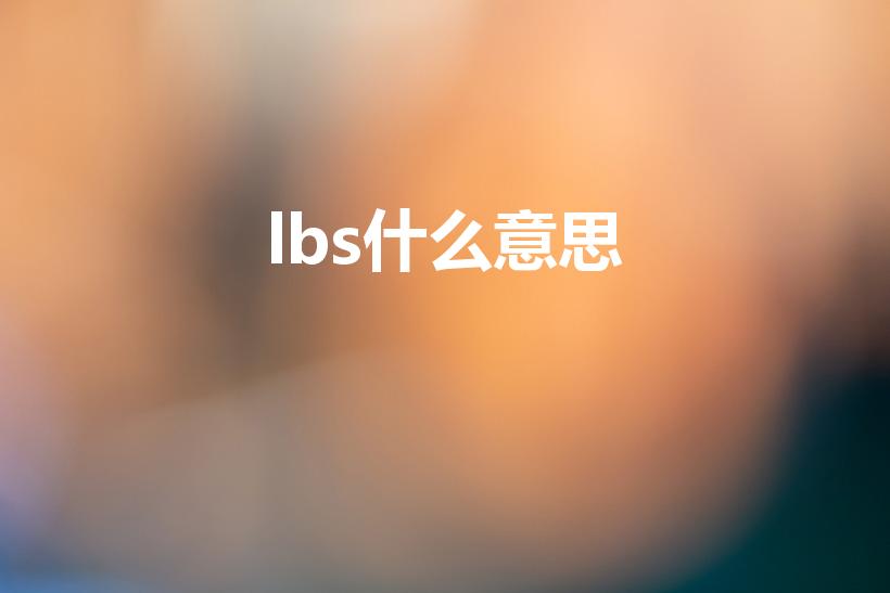 lbs什么意思（“LBS”是什么意思）