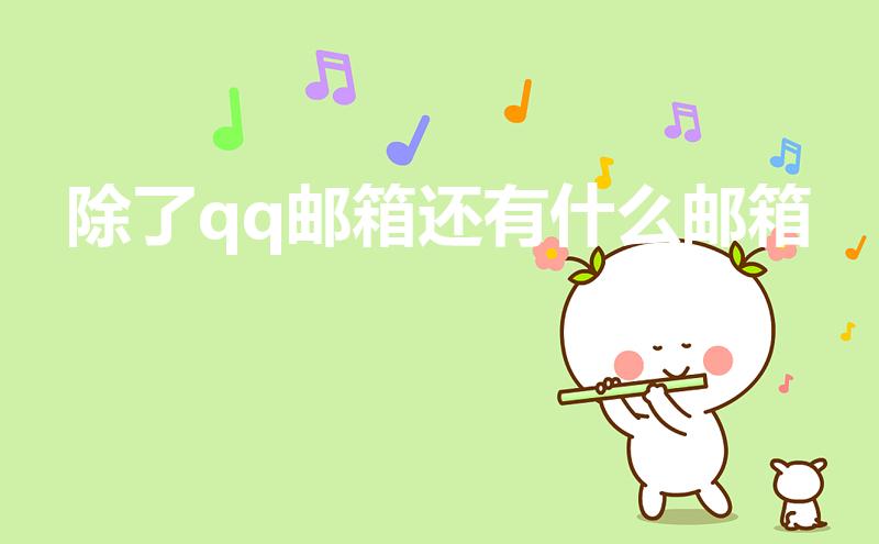 除了qq邮箱还有什么邮箱（什么邮箱比较好用）
