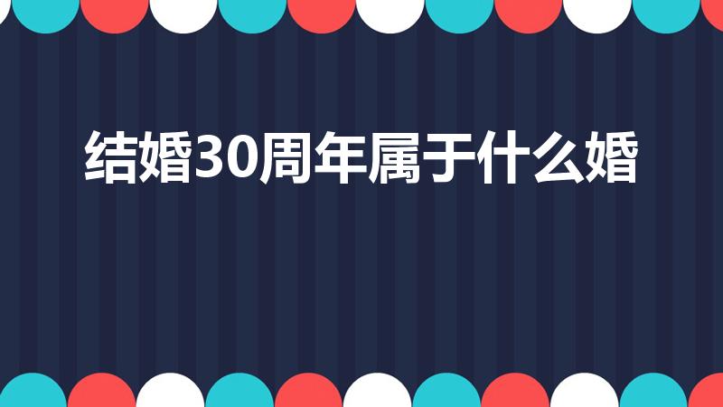 结婚30周年属于什么婚（结婚30年是什么婚）