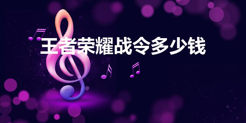 王者荣耀战令多少钱（王者一级战令值得买吗）