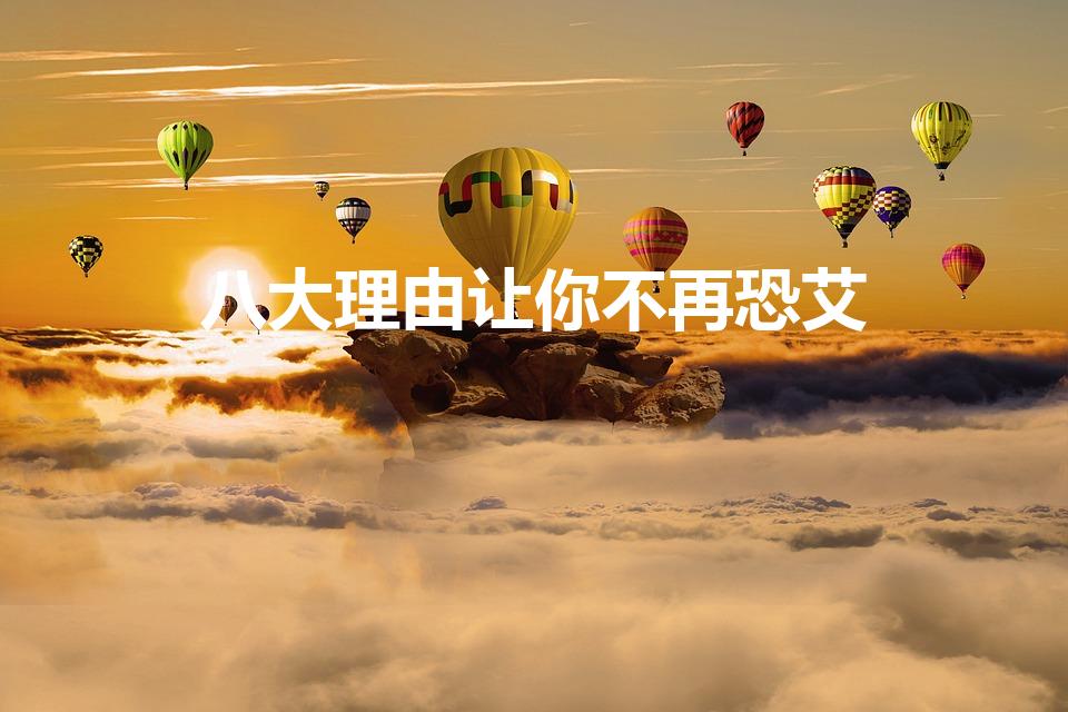 八大理由让你不再恐艾（如何摆脱恐艾症。）