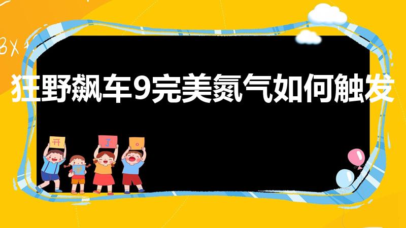 狂野飙车9完美氮气如何触发（狂野飙车完美氮气怎么做）