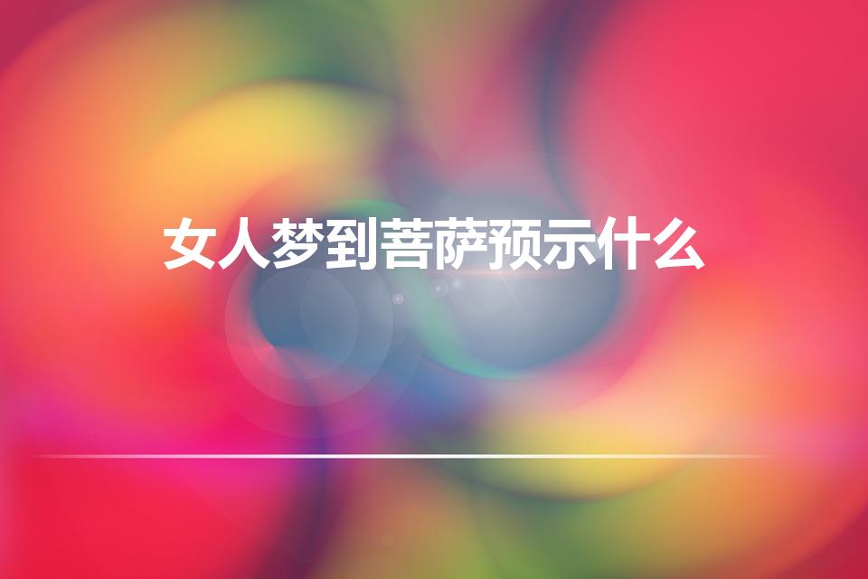 女人梦到菩萨预示什么（女人梦到观音菩萨像预示什么）