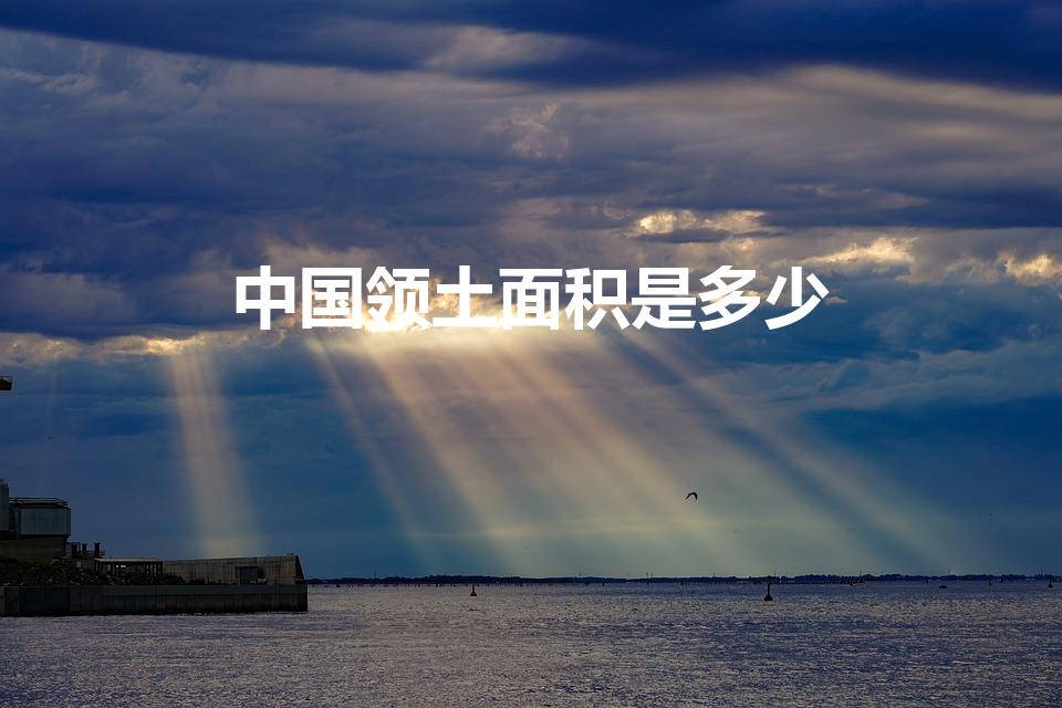 中国领土面积是多少（中国的国土面积是多少）
