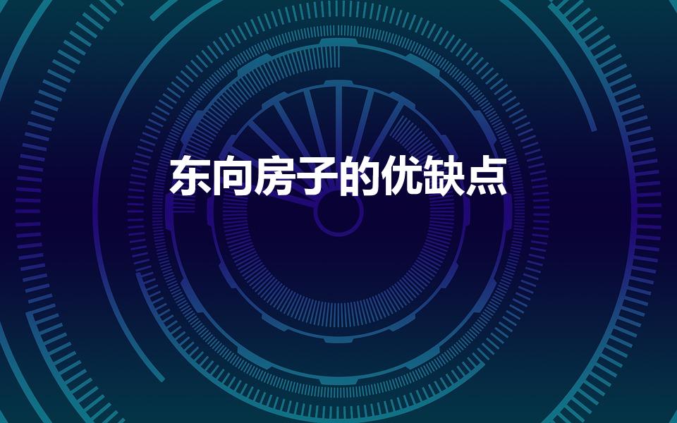 东向房子的优缺点（东西朝向的房子优缺点）
