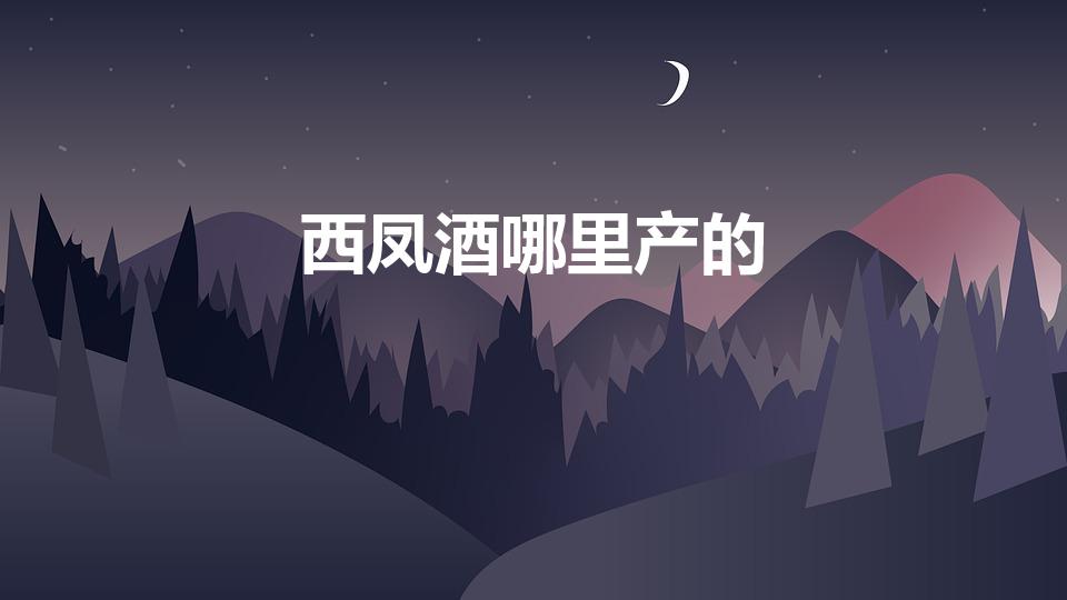 西凤酒哪里产的（西凤酒产地是哪里）