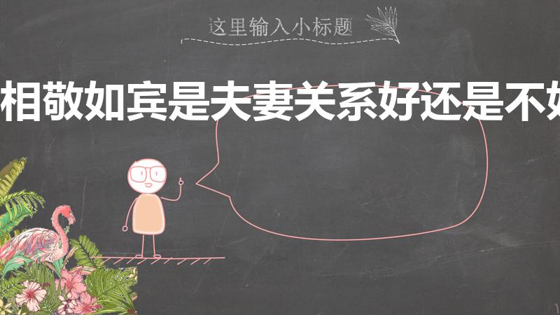 相敬如宾是夫妻关系好还是不好（夫妻相敬如宾是好还是不好）