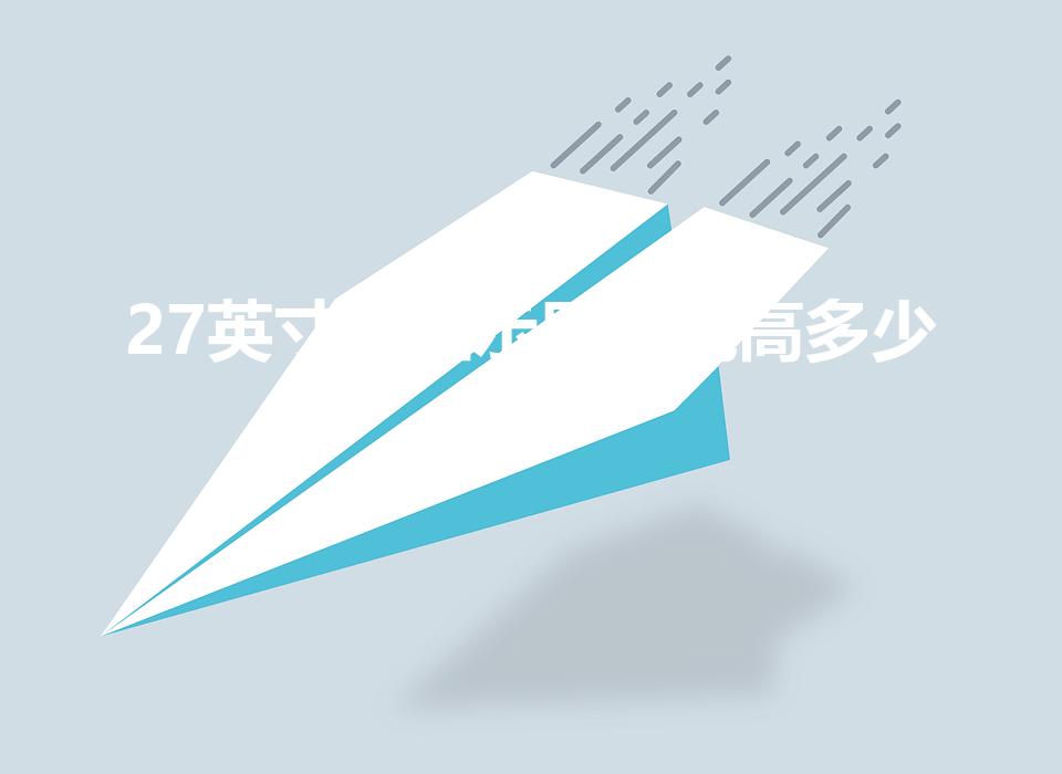 27英寸的显示屏长宽高多少（27寸显示器多长,多宽）