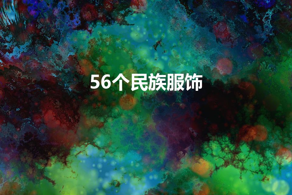 56个民族服饰（56个民族的服装分别是什么）